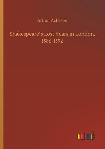 Shakespeare´s Lost Years in London, 1586-1592