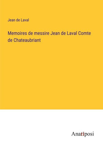 Memoires de messire Jean de Laval Comte de Chateaubriant