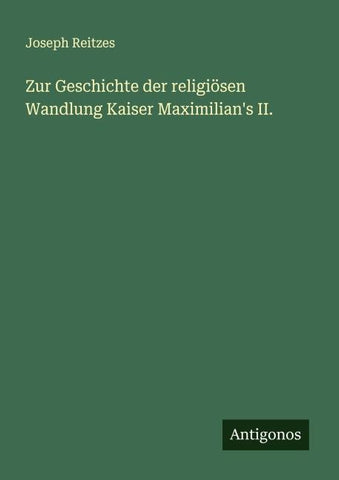 Zur Geschichte der religiösen Wandlung Kaiser Maximilian's II.