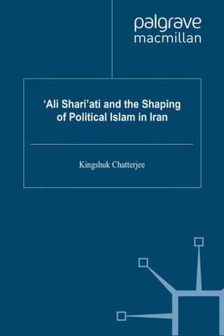 ‘Ali Shari’ati and the Shaping of Political Islam in Iran