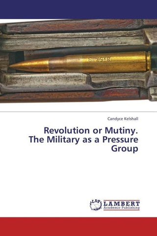 Revolution or Mutiny. The Military as a Pressure Group