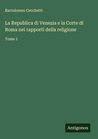La Republica di Venezia e la Corte di Roma nei rapporti della religione