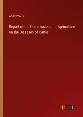 Report of the Commissioner of Agriculture on the Diseases of Cattle