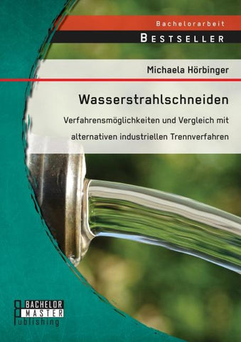 Wasserstrahlschneiden: Verfahrensmöglichkeiten und Vergleich mit alternativen industriellen Trennverfahren