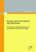 Europa nach dem Verlust des Absoluten: Existenzielle Identitätssuche in der europäischen Literatur um 1900