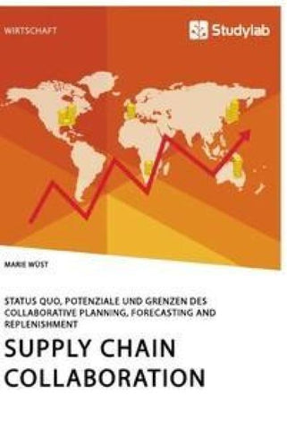 Supply Chain Collaboration. Status quo, Potenziale und Grenzen des Collaborative Planning, Forecasting and Replenishment