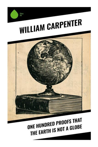 One Hundred Proofs That the Earth Is Not a Globe