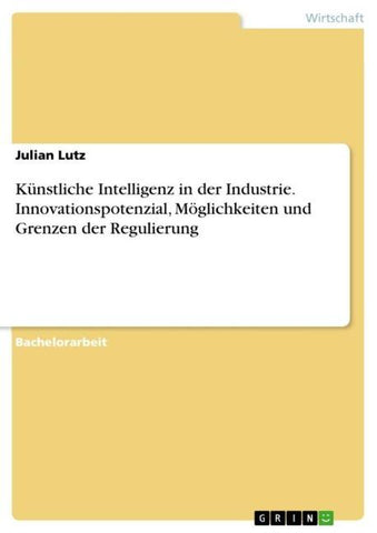 Künstliche Intelligenz in der Industrie. Innovationspotenzial, Möglichkeiten und Grenzen der Regulierung