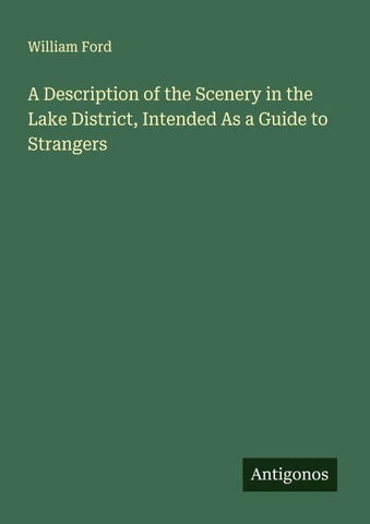 A Description of the Scenery in the Lake District, Intended As a Guide to Strangers