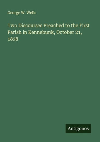 Two Discourses Preached to the First Parish in Kennebunk, October 21, 1838
