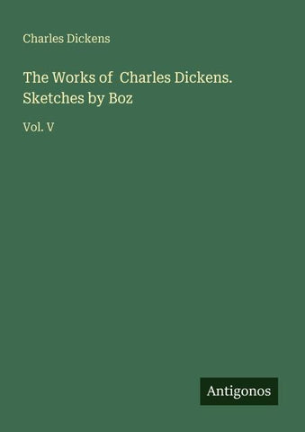 The Works of  Charles Dickens. Sketches by Boz