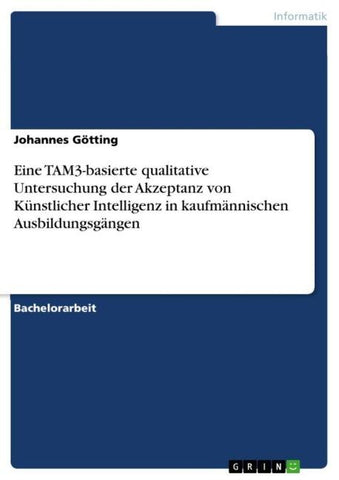 Eine TAM3¿basierte qualitative Untersuchung der Akzeptanz von Künstlicher¿Intelligenz in kaufmännischen Ausbildungsgängen