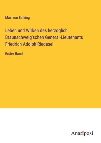 Leben und Wirken des herzoglich Braunschweig'schen General-Lieutenants Friedrich Adolph Riedesel