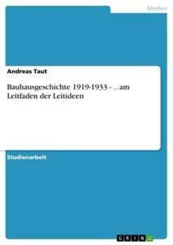 Bauhausgeschichte 1919-1933 - ...am Leitfaden der Leitideen