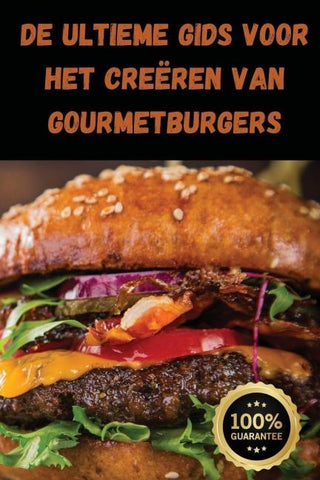 De Ultieme Gids voor het Creëren van Gourmetburgers