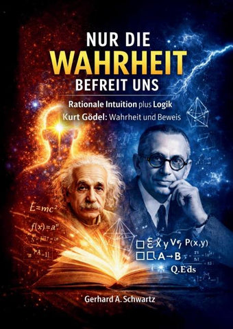 Nur die Wahrheit befreit uns: Rationale Intuition plus Logik – Kurt Gödel: Wahrheit und Beweis