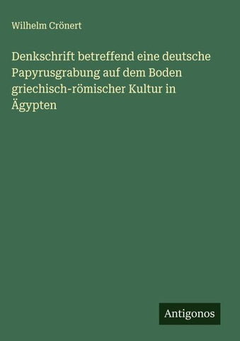 Denkschrift betreffend eine deutsche Papyrusgrabung auf dem Boden griechisch-römischer Kultur in Ägypten