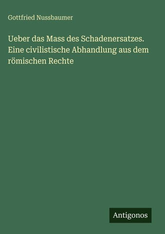 Ueber das Mass des Schadenersatzes. Eine civilistische Abhandlung aus dem römischen Rechte