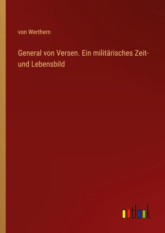 General von Versen. Ein militärisches Zeit- und Lebensbild