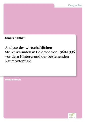 Analyse des wirtschaftlichen Strukturwandels in Colorado von 1960-1996 vor dem Hintergrund der bestehenden Raumpotentiale
