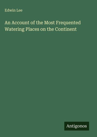 An Account of the Most Frequented Watering Places on the Continent