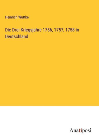 Die Drei Kriegsjahre 1756, 1757, 1758 in Deutschland