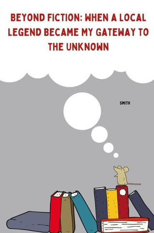 Beyond Fiction: When a Local Legend Became My Gateway to the Unknown
