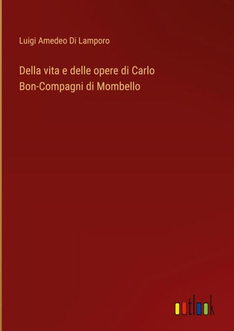 Della vita e delle opere di Carlo Bon-Compagni di Mombello