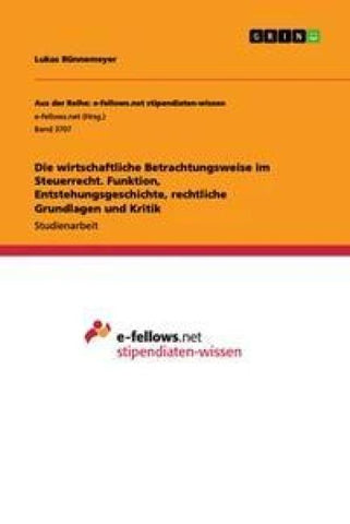 Die wirtschaftliche Betrachtungsweise im Steuerrecht. Funktion, Entstehungsgeschichte, rechtliche Grundlagen und Kritik