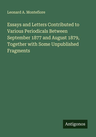 Essays and Letters Contributed to Various Periodicals Between September 1877 and August 1879, Together with Some Unpublished Fragments