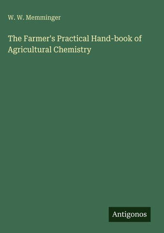 The Farmer's Practical Hand-book of Agricultural Chemistry