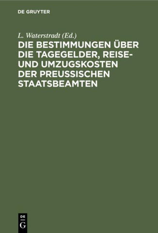 Die Bestimmungen über die Tagegelder, Reise- und Umzugskosten der Preußischen Staatsbeamten