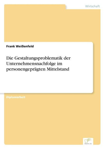 Die Gestaltungsproblematik der Unternehmensnachfolge im personengeprägten Mittelstand