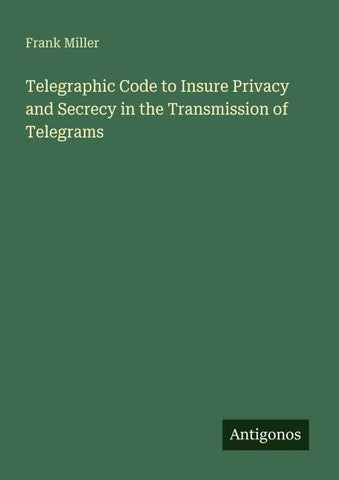 Telegraphic Code to Insure Privacy and Secrecy in the Transmission of Telegrams