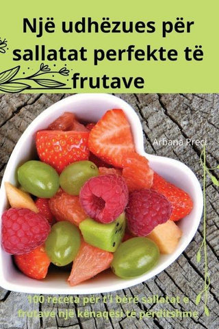 Një udhëzues për  sallatat perfekte të  frutave