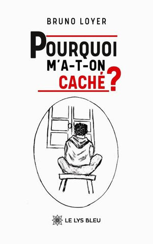 Pourquoi m'a-t-on caché ?