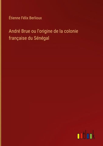 André Brue ou l'origine de la colonie française du Sénégal