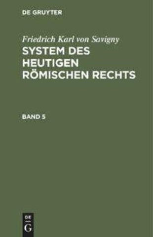 Friedrich Karl von Savigny: System des heutigen römischen Rechts / Friedrich Karl von Savigny: System des heutigen römischen Rechts. Band 5