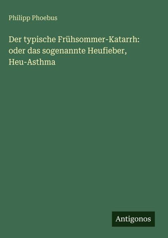 Der typische Frühsommer-Katarrh: oder das sogenannte Heufieber, Heu-Asthma