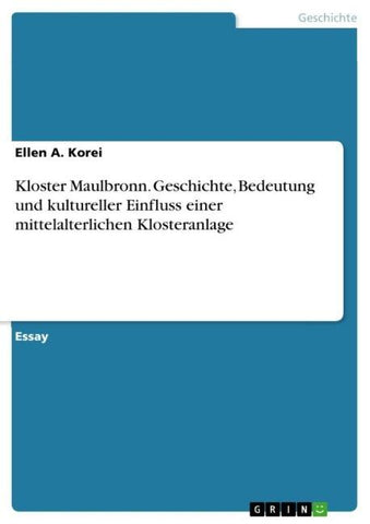 Kloster Maulbronn. Geschichte, Bedeutung und kultureller Einfluss einer mittelalterlichen Klosteranlage