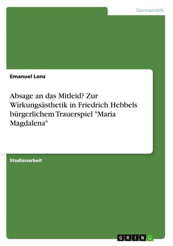 Absage an das Mitleid? Zur Wirkungsästhetik in Friedrich Hebbels bürgerlichem Trauerspiel "Maria Magdalena"