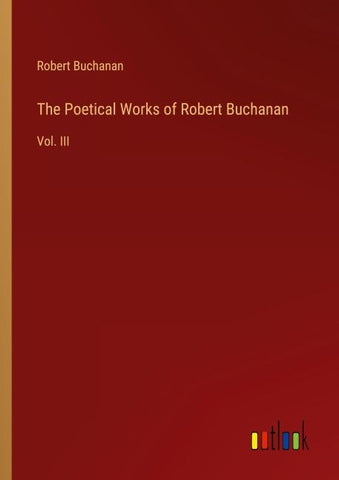 The Poetical Works of Robert Buchanan