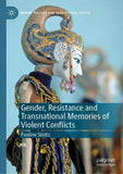 Gender, Resistance and Transnational Memories of Violent Conflicts