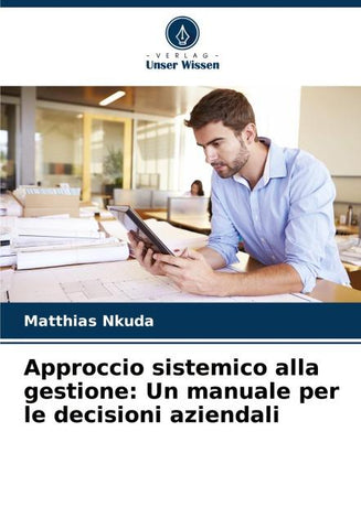 Approccio sistemico alla gestione: Un manuale per le decisioni aziendali