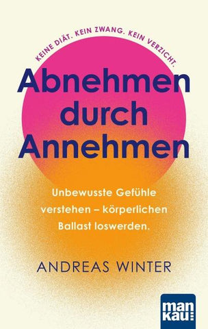 Abnehmen durch Annehmen. Unbewusste Gefühle verstehen – körperlichen Ballast loswerden