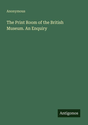 The Print Room of the British Museum. An Enquiry