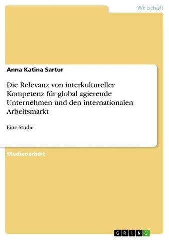 Die Relevanz von interkultureller Kompetenz für global agierende Unternehmen und den internationalen Arbeitsmarkt