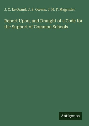 Report Upon, and Draught of a Code for the Support of Common Schools
