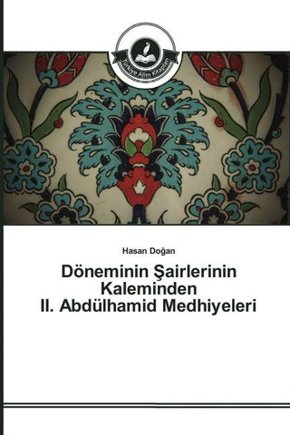 Döneminin ¿airlerinin Kaleminden II. Abdülhamid Medhiyeleri