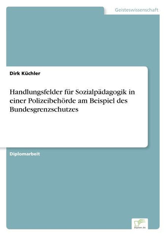 Handlungsfelder für Sozialpädagogik in einer Polizeibehörde am Beispiel des Bundesgrenzschutzes
